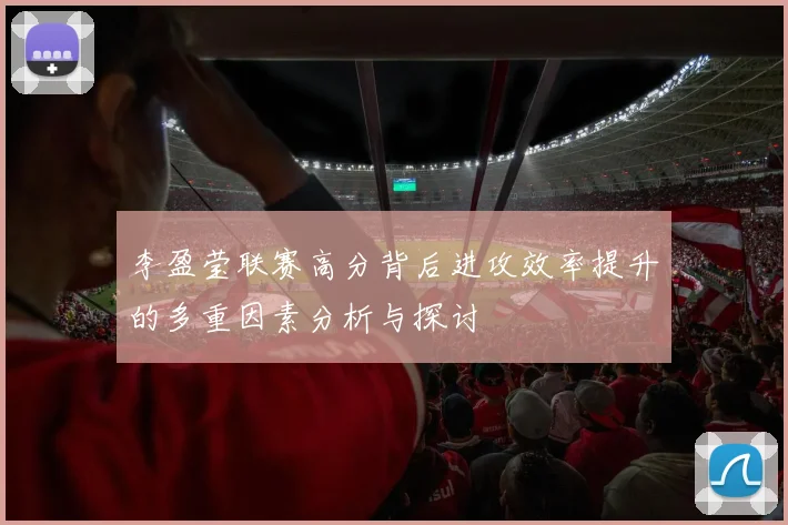 李盈莹联赛高分背后进攻效率提升的多重因素分析与探讨